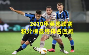2010年英超联赛积分榜最终排名回顾